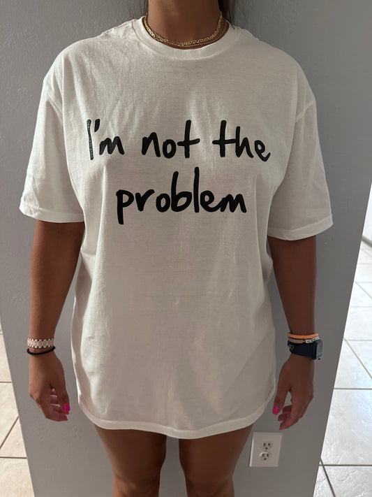 I’m Not The Problem T-Shirt